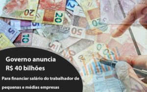 Governo Anuncia R$ 40 Bi Para Financiar Salário Do Trabalhador De Pequenas E Médias Empresas Notícias E Artigos Contábeis - Ágil Contabilidade