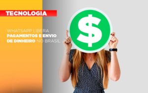 Whatsapp Libera Pagamentos Envio Dinheiro Brasil Notícias E Artigos Contábeis - Ágil Contabilidade