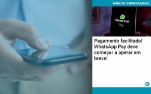 Pagamento Facilitado Whatsapp Pay Deve Comecar A Operar Em Breve Organização Contábil Lawini - Ágil Contabilidade