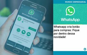 Whatsapp Cria Botao Para Compras Fique Por Dentro Dessa Novidade Organização Contábil Lawini - Ágil Contabilidade